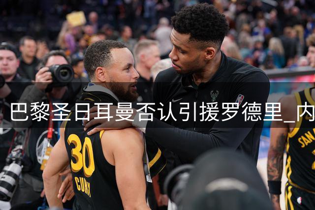 巴黎圣日耳曼否认引援罗德里 内部评估现有中场配置已达顶级